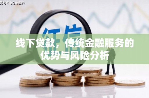 台儿庄线下贷款，传统金融服务的优势与风险分析