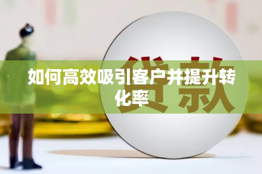 台儿庄如何高效吸引客户并提升转化率