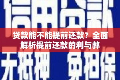 台儿庄贷款能不能提前还款？全面解析提前还款的利与弊