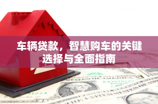 台儿庄车辆贷款，智慧购车的关键选择与全面指南