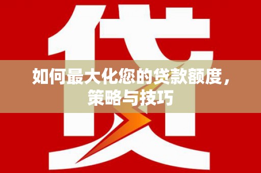 台儿庄如何最大化您的贷款额度，策略与技巧
