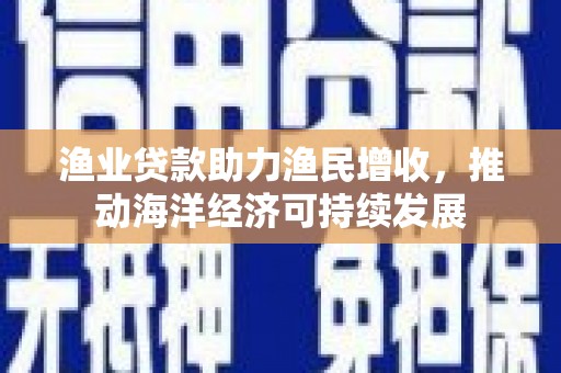 台儿庄渔业贷款助力渔民增收，推动海洋经济可持续发展