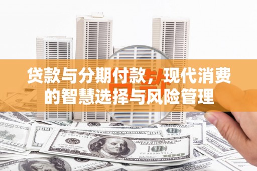 台儿庄贷款与分期付款，现代消费的智慧选择与风险管理