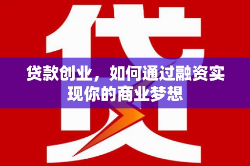 台儿庄贷款创业，如何通过融资实现你的商业梦想