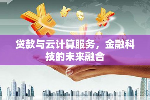 台儿庄贷款与云计算服务，金融科技的未来融合