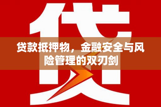 台儿庄贷款抵押物，金融安全与风险管理的双刃剑