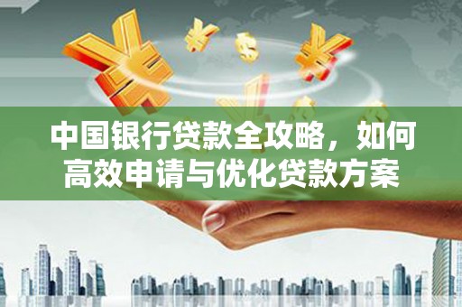 台儿庄中国银行贷款全攻略，如何高效申请与优化贷款方案